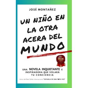 Montañez, José UN NIÑO EN LA OTRA ACERA DEL MUNDO: Una novela inquietante e inspiradora que volará tu conciencia Montañez, José UN NIÑO EN LA OTRA ACERA DEL MUNDO: Una novela inquietante e inspiradora que volará tu conciencia