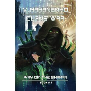 Mahanenko, Vasily Clans War (The Way of the Shaman: Book #7): LitRPG Series Mahanenko, Vasily Clans War (The Way of the Shaman: Book #7): LitRPG Series