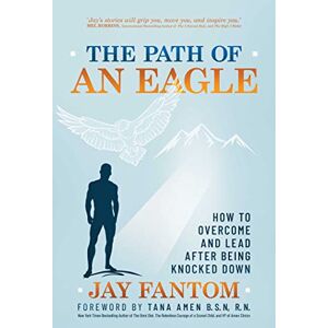 Fantom, Jay The Path of an Eagle: How to Overcome and Lead After Being Knocked Down Fantom, Jay The Path of an Eagle: How to Overcome and Lead After Being Knocked Down