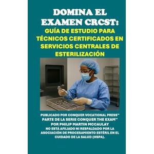 McCaulay, Philip Martin Domina el Examen CRCST: Guía de Estudio para Técnicos Certificados en Servicios Centrales de Esterilización (Healthcare Exams) McCaulay, Philip Martin Domina el Examen CRCST: Guía de Estudio para Técnicos Certificados en Servicios Centrales de Esterilización (Healthcare Exams)