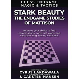 Lakdawala, Cyrus Stark Beauty: The Chess Endgame Studies of Herman Mattison (Chess Endgame Magic & Tactics) Lakdawala, Cyrus Stark Beauty: The Chess Endgame Studies of Herman Mattison (Chess Endgame Magic & Tactics)