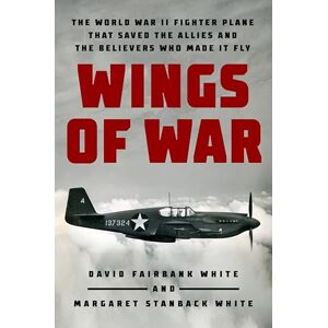 White Wings of War: The World War II Fighter Plane that Saved the Allies and the Believers Who Made It Fly White Wings of War: The World War II Fighter Plane that Saved the Allies and the Believers Who Made It Fly