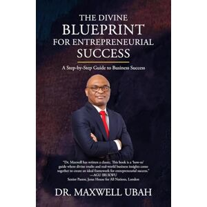 Ubah, Dr. Maxwell The Divine Blueprint for Entrepreneurial Success: A Step-by-Step Guide to Business Success Ubah, Dr. Maxwell The Divine Blueprint for Entrepreneurial Success: A Step-by-Step Guide to Business Success
