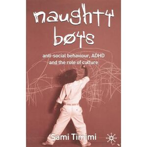 Timimi, Sami Naughty Boys: Anti-Social Behaviour, ADHD and the Role of Culture Timimi, Sami Naughty Boys: Anti-Social Behaviour, ADHD and the Role of Culture