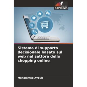 Ayoub, Mohammed Sistema di supporto decisionale basato sul web nel settore dello shopping online Ayoub, Mohammed Sistema di supporto decisionale basato sul web nel settore dello shopping online