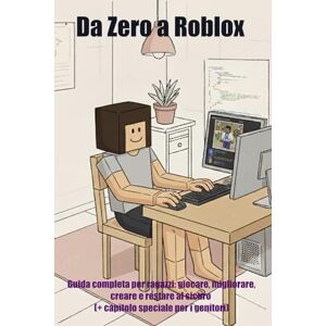 Di Nitto, Roberto Da Zero a ROBLOX: Guida completa per ragazzi: giocare, migliorare, creare e restare al sicuro (+ capitolo speciale per i genitori) Di Nitto, Roberto Da Zero a ROBLOX: Guida completa per ragazzi: giocare, migliorare, creare e restare al sicuro (+ capitolo speciale per i genitori)