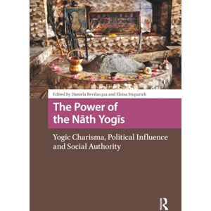 The Power of the Nath Yogis: Yogic Charisma, Political Influence and Social Authority (Religion and Society in Asia) The Power of the Nath Yogis: Yogic Charisma, Political Influence and Social Authority (Religion and Society in Asia)
