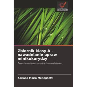Meneghetti, Adriana Maria Zbiornik klasy A – nawadnianie upraw minikukurydzy: Ewapotranspiracja i zarządzanie nawadnianiem: Ewapotranspiracja i zarz¿dzanie nawadnianiem Meneghetti, Adriana Maria Zbiornik klasy A – nawadnianie upraw minikukurydzy: Ewapotranspiracja i zarządzanie nawadnianiem: Ewapotranspiracja i zarz¿dzanie nawadnianiem