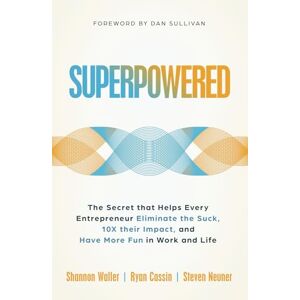 Waller, Shannon Superpowered: The Secret That Helps Every Entrepreneur Eliminate the Suck, 10X Their Impact, and Have More Fun in Work and Life Waller, Shannon Superpowered: The Secret That Helps Every Entrepreneur Eliminate the Suck, 10X Their Impact, and Have More Fun in Work and Life
