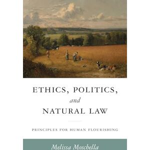 Moschella, Melissa Ethics, Politics, and Natural Law: Principles for Human Flourishing (Catholic Ideas for a Secular World) Moschella, Melissa Ethics, Politics, and Natural Law: Principles for Human Flourishing (Catholic Ideas for a Secular World)