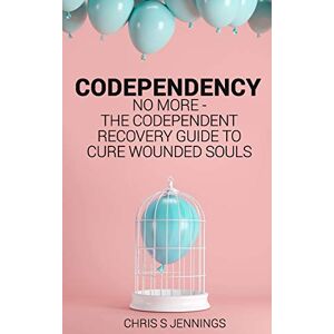 Jennings, Chris S Codependency: No more The codependent recovery guide to cure wounded souls Jennings, Chris S Codependency: No more The codependent recovery guide to cure wounded souls