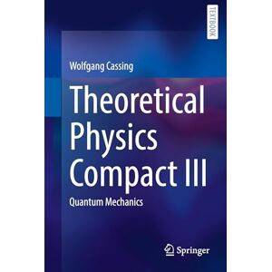 Cassing, Wolfgang Theoretical Physics Compact III: Quantum Mechanics Cassing, Wolfgang Theoretical Physics Compact III: Quantum Mechanics