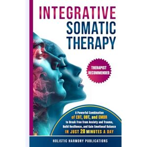 Publications, Holistic Harmony Integrative Somatic Therapy: A Powerful Combination of CBT, DBT, and EMDR Therapy to Break Free from Anxiety and Trauma, Build Resilience, and Gain Emotional Balance in Just 20 Minutes a Day Publications, Holistic Harmony Integrative Somatic Therapy: A Powerful Combination of CBT, DBT, and EMDR Therapy to Break Free from Anxiety and Trauma, Build Resilience, and Gain Emotional Balance in Just 20 Minutes a Day