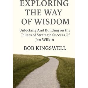 Kingswell, Bob EXPLORING THE WAY OF WISDOM: Unlocking And Building on the Pillars of Strategic Success Of Jen Wilkin Kingswell, Bob EXPLORING THE WAY OF WISDOM: Unlocking And Building on the Pillars of Strategic Success Of Jen Wilkin