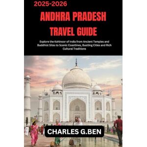 BEN, CHARLES G. ANDHRA PRADESH TRAVEL GUIDE: Explore the Kohinoor of India from Ancient Temples and Buddhist Sites to Scenic Coastlines, Bustling Cities and Rich Cultural Traditions BEN, CHARLES G. ANDHRA PRADESH TRAVEL GUIDE: Explore the Kohinoor of India from Ancient Temples and Buddhist Sites to Scenic Coastlines, Bustling Cities and Rich Cultural Traditions