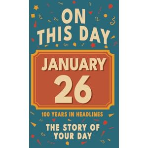 Bennett, Olivia Happy Birthday! January 26: On This Day in Headlines – Nostalgic January 26 History Book with Authentic News and Memories – Perfect Birthday or Anniversary Gift Bennett, Olivia Happy Birthday! January 26: On This Day in Headlines – Nostalgic January 26 History Book with Authentic News and Memories – Perfect Birthday or Anniversary Gift