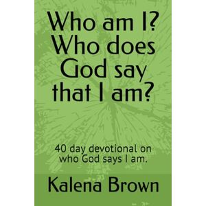 Brown, Kalena Who am I? Who does God say that I am?: 40 day devotional on who God says I am. Brown, Kalena Who am I? Who does God say that I am?: 40 day devotional on who God says I am.