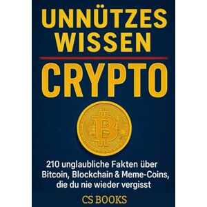 BOOKS, CS UNNÜTZES WISSEN – CRYPTO: 210 unglaubliche Fakten über Bitcoin, Blockchain & Meme-Coins, die du nie wieder vergisst BOOKS, CS UNNÜTZES WISSEN – CRYPTO: 210 unglaubliche Fakten über Bitcoin, Blockchain & Meme-Coins, die du nie wieder vergisst