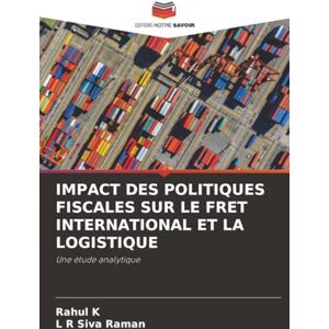 K, Rahul IMPACT DES POLITIQUES FISCALES SUR LE FRET INTERNATIONAL ET LA LOGISTIQUE: Une étude analytique K, Rahul IMPACT DES POLITIQUES FISCALES SUR LE FRET INTERNATIONAL ET LA LOGISTIQUE: Une étude analytique
