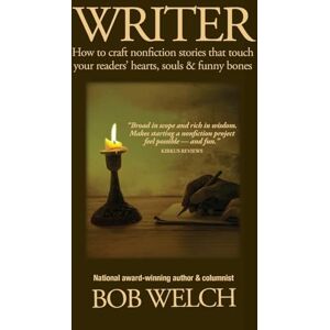 Welch, Bob Writer: How to craft nonfiction stories that touch your readers' hearts, souls & funny bones Welch, Bob Writer: How to craft nonfiction stories that touch your readers' hearts, souls & funny bones