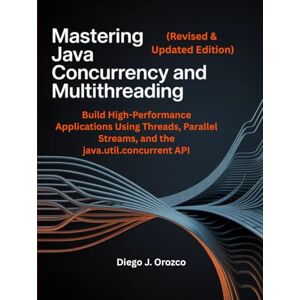 J. Orozco, Diego Mastering Java Concurrency and Multithreading (Revised & Updated Second Edition): Build High-Performance Applications Using Threads, Parallel Streams, ... API (java programming guide) J. Orozco, Diego Mastering Java Concurrency and Multithreading (Revised & Updated Second Edition): Build High-Performance Applications Using Threads, Parallel Streams, ... API (java programming guide)