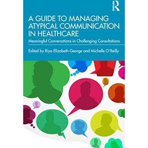 Allied A Guide to Managing Atypical Communication in Healthcare: Meaningful Conversations in Challenging Consultations Allied A Guide to Managing Atypical Communication in Healthcare: Meaningful Conversations in Challenging Consultations