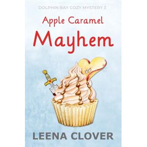 Clover, Leena Apple Caramel Mayhem: A Cozy Murder Mystery (Dolphin Bay Cozy Mystery Series) Clover, Leena Apple Caramel Mayhem: A Cozy Murder Mystery (Dolphin Bay Cozy Mystery Series)