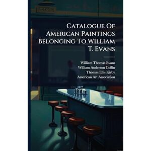 Evans, William Thomas Catalogue Of American Paintings Belonging To William T. Evans Evans, William Thomas Catalogue Of American Paintings Belonging To William T. Evans