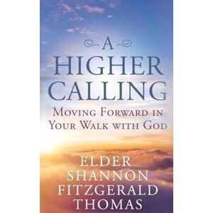 Thomas, Shannon A Higher Calling: Moving Forward in Your Walk with God Thomas, Shannon A Higher Calling: Moving Forward in Your Walk with God
