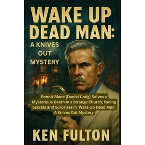 FULTON, KEN Wake Up Dead Man: A Knives Out Mystery: Benoit Blanc (Daniel Craig) Solves a Mysterious Death in a Strange Church, Facing Secrets and Surprises in 'Wake Up Dead Man: A Knives Out Mystery FULTON, KEN Wake Up Dead Man: A Knives Out Mystery: Benoit Blanc (Daniel Craig) Solves a Mysterious Death in a Strange Church, Facing Secrets and Surprises in 'Wake Up Dead Man: A Knives Out Mystery