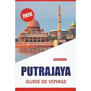 Towe, Charley S. PUTRAJAYA GUIDE DE VOYAGE 2026: Découvrez les principales attractions du sud de la Malaisie, les joyaux cachés, la cuisine locale et les itinéraires de voyage Towe, Charley S. PUTRAJAYA GUIDE DE VOYAGE 2026: Découvrez les principales attractions du sud de la Malaisie, les joyaux cachés, la cuisine locale et les itinéraires de voyage