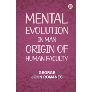 George John Romanes Mental Evolution in Man: Origin of Human Faculty George John Romanes Mental Evolution in Man: Origin of Human Faculty