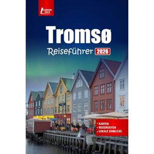 Hale, Carson Tromsø Reiseführer 2026: Entdecken Sie die Nordlichter, arktische Abenteuer, Fjordkreuzfahrten, Wildtiertouren und Winteraktivitäten in Norwegen Hale, Carson Tromsø Reiseführer 2026: Entdecken Sie die Nordlichter, arktische Abenteuer, Fjordkreuzfahrten, Wildtiertouren und Winteraktivitäten in Norwegen