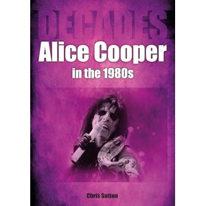 Chris Sutton Alice Cooper in the 1980s (Decades) Chris Sutton Alice Cooper in the 1980s (Decades)