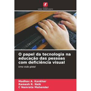Kankhar, Madhav A. O papel da tecnologia na educação das pessoas com deficiência visual: Uma visão global Kankhar, Madhav A. O papel da tecnologia na educação das pessoas com deficiência visual: Uma visão global