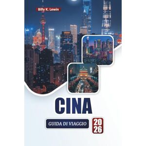 Lewin, Billy K. CINA GUIDA DI VIAGGIO 2026: Scopri le principali attrazioni, i monumenti antichi, la cucina locale, le città moderne e i consigli di viaggio essenziali Lewin, Billy K. CINA GUIDA DI VIAGGIO 2026: Scopri le principali attrazioni, i monumenti antichi, la cucina locale, le città moderne e i consigli di viaggio essenziali