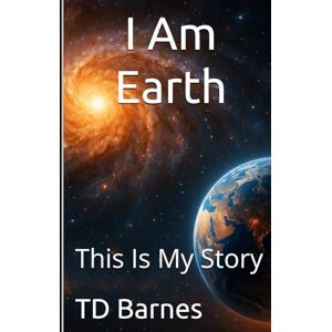 Barnes, TD I Am Earth: This Is My Story Barnes, TD I Am Earth: This Is My Story