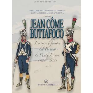 Severino, Gerardo Storia di Jean Côme Buttafoco: L’eroico difensore del fortino di Punta Licosa (1779–1836) Severino, Gerardo Storia di Jean Côme Buttafoco: L’eroico difensore del fortino di Punta Licosa (1779–1836)