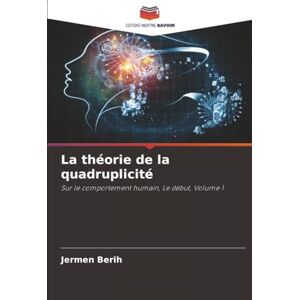 Berih, Jermen La théorie de la quadruplicité: Sur le comportement humain, Le début, Volume 1 Berih, Jermen La théorie de la quadruplicité: Sur le comportement humain, Le début, Volume 1