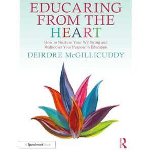 McGillicuddy, Deirdre Educaring from the Heart: How to Nurture Your Wellbeing and Re-discover Your Purpose in Education McGillicuddy, Deirdre Educaring from the Heart: How to Nurture Your Wellbeing and Re-discover Your Purpose in Education