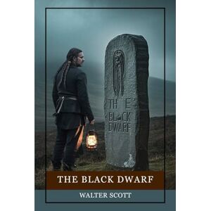 The Black Dwarf: An Atmospheric Tale of Scottish Border Legends, Hidden Identities, and the Fierce Struggle The Black Dwarf: An Atmospheric Tale of Scottish Border Legends, Hidden Identities, and the Fierce Struggle