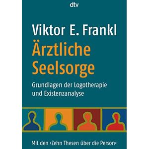 Frankl, Viktor E. Ärztliche Seelsorge: Grundlagen der Logotherapie und Existenzanalyse – Mit den ›Zehn Thesen über die Person‹ Frankl, Viktor E. Ärztliche Seelsorge: Grundlagen der Logotherapie und Existenzanalyse – Mit den ›Zehn Thesen über die Person‹