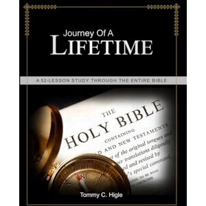 Higle, Tommy C Journey of a Lifetime: A 52-lesson study through the entire Bible Higle, Tommy C Journey of a Lifetime: A 52-lesson study through the entire Bible