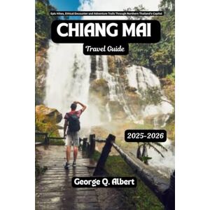 Albert, George Q. Chiang Mai Travel Guide 2025-2026: Epic Hikes, Ethical Encounter and Adventure Trails Through Northern Thailand's Capital (Easygoing Journeys) Albert, George Q. Chiang Mai Travel Guide 2025-2026: Epic Hikes, Ethical Encounter and Adventure Trails Through Northern Thailand's Capital (Easygoing Journeys)