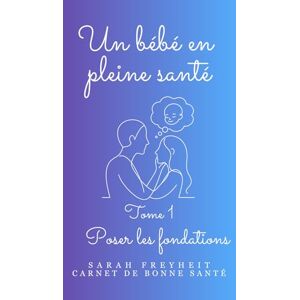Freyheit, Sarah Un bébé en pleine santé: Poser les fondations (Carnets de Bonne Santé) Freyheit, Sarah Un bébé en pleine santé: Poser les fondations (Carnets de Bonne Santé)