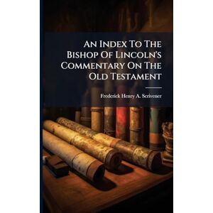 An Index To The Bishop Of Lincoln's Commentary On The Old Testament An Index To The Bishop Of Lincoln's Commentary On The Old Testament
