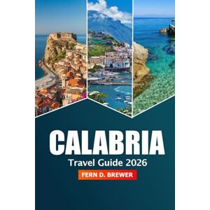 Brewer, Fern D. Calabria Travel Guide 2026: Explore Southern Italy Coastal Villages, Local Food, History, Beaches and Adventure Brewer, Fern D. Calabria Travel Guide 2026: Explore Southern Italy Coastal Villages, Local Food, History, Beaches and Adventure