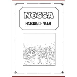 Araujo de Oliveira, Raiany Cristiny Nossa história de Natal: Desenhos Minimalistas e Aconchegantes para o Relaxamento de Fim de Ano Araujo de Oliveira, Raiany Cristiny Nossa história de Natal: Desenhos Minimalistas e Aconchegantes para o Relaxamento de Fim de Ano