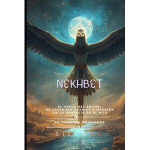 (SILENOS), La Tejedora de Mundos NEKHBET: El Vuelo del Buitre, de Creadora Cósmica a Maestra de la Profecía en el Nilo (EGIPTO) (SILENOS), La Tejedora de Mundos NEKHBET: El Vuelo del Buitre, de Creadora Cósmica a Maestra de la Profecía en el Nilo (EGIPTO)