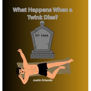 Orlando, Justin What Happens When a Twink Dies? Orlando, Justin What Happens When a Twink Dies?